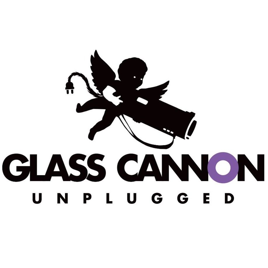 Glass Cannon Unplugged