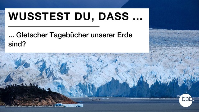 Bild eines Gletschers. Darüber steht: "Wusstest du, dass Gletscher Tagebücher unserer Erde sind?"