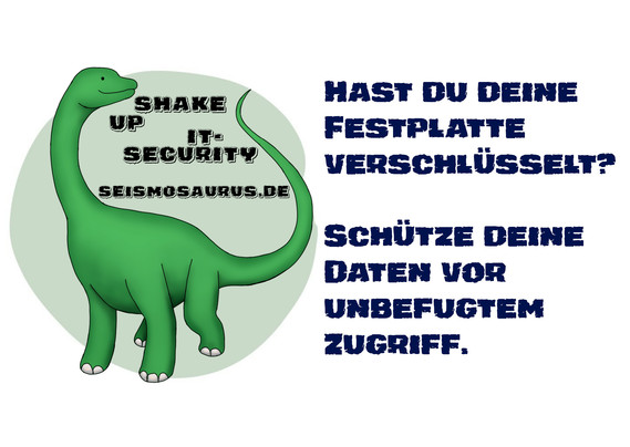 Eine Postkarte mit dem Logo von seism0saurus auf der linken Seite. Ein gezeichneter Seismosaurus im Comicstil. Neben seinem langen Hals steht nicht ganz ernst gemeint "Shake up it-security" und seine Homepage seism0saurus.de
  
Rechts daneben der Spruch des Tages: "Hast du deine Festplatte verschlüsselt? Schütze deine Daten vor unbefugtem Zugriff."