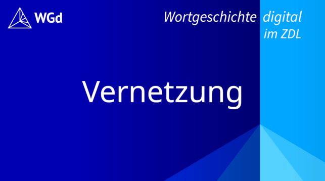 Schriftzug mit dem Stichwort "Vernetzung" auf blauem Hintergrund, Logo des Wörterbuchprojekts Wortgeschichte digital im ZDL
