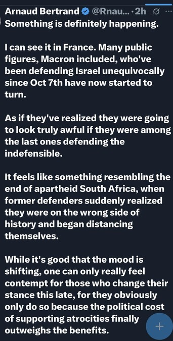 The image contains a tweet from Arnaud Bertrand discussing how public figures, including Macron, are shifting their stance on supporting Israel following recent events. It compares the situation to the end of apartheid in South Africa, expressing contempt for those who change their positions due…