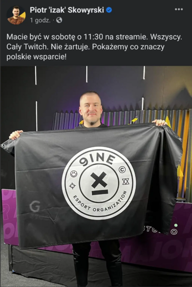 screen z facebooka komentatora esportowego Piotra "Izaka" Skowyrskiego - zdjęcie Izaka z flagą drużyny 9INE i podpisem "Macie byc w sobote o 11:30 na streamie. Wszyscy. Cały twitch. Nie żartuje. Pokażemy co znaczy polskie wsparcie!"