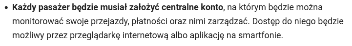 Każdy pasażer będzie musiał założyć centralne konto, na którym będzie można monitorować swoje przejazdy, płatności oraz nimi zarządzać. Dostęp do niego będzie możliwy przez przeglądarkę internetową albo aplikację na smartfonie.