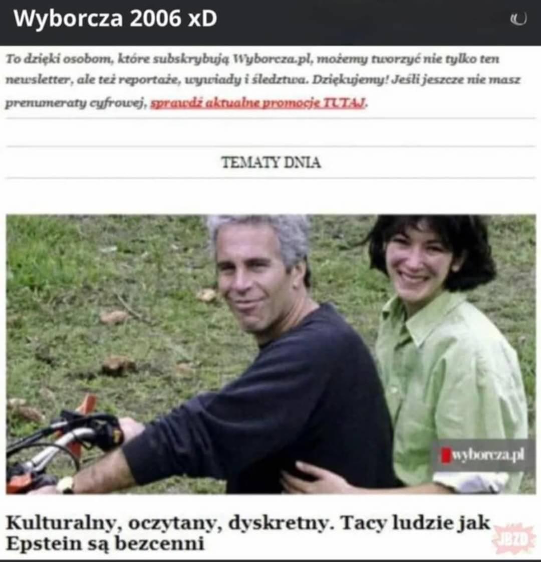 Wyborcza 2006 xD
Tytuł artykułu: "Kulturalny, oczytany, dyskretny. Tacy ludzie jak Epstein są bezcenni"