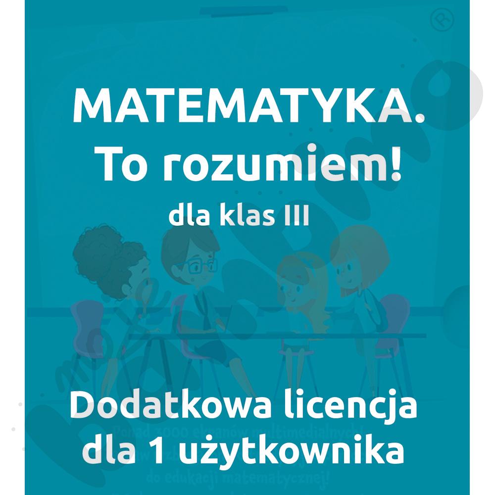 MATEMATYKA. To rozumiem! Pakiet dla klasy III - dodatkowa licencja dla 1 użytkownika