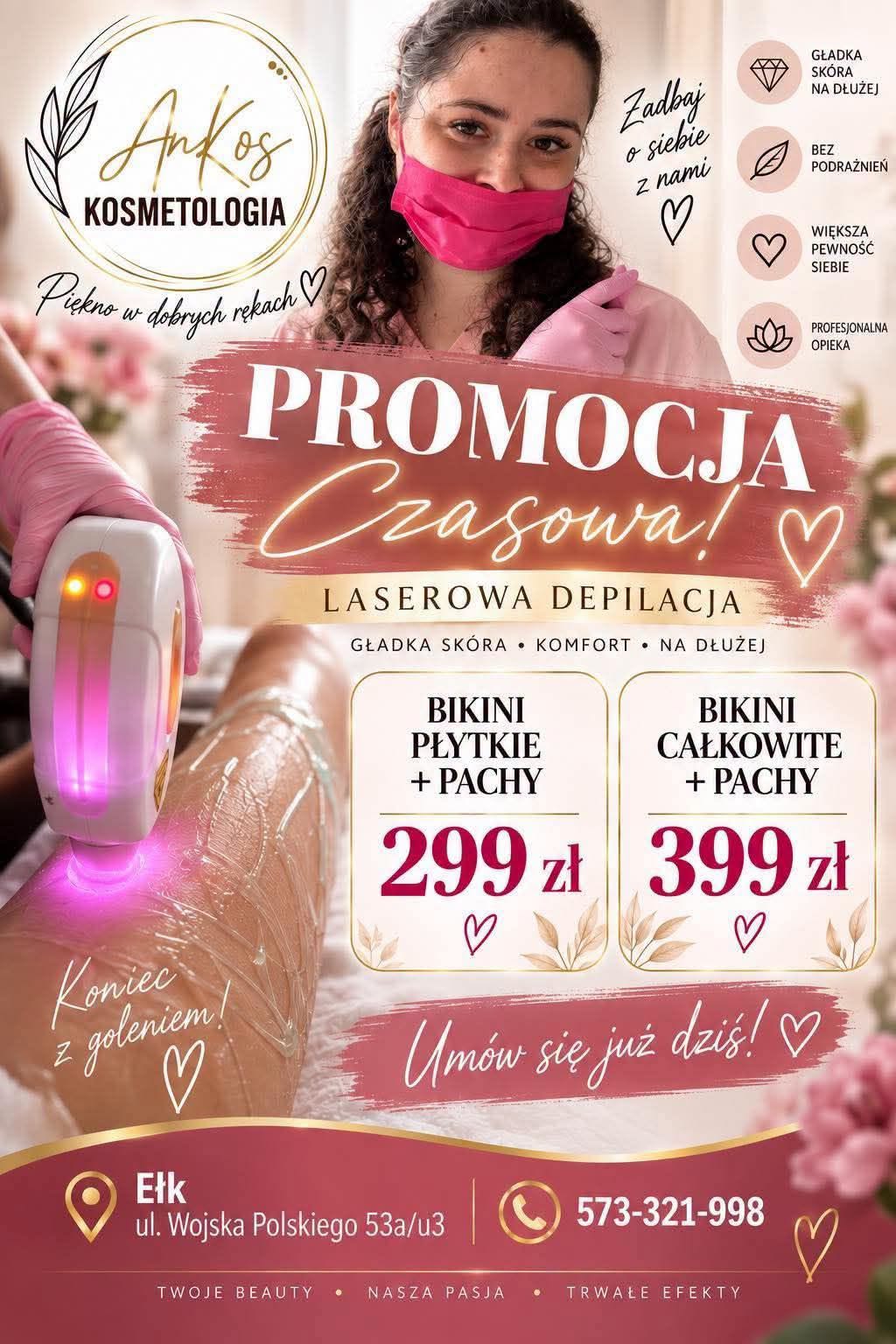 ✨ PROMOCJA CZASOWA – LASEROWA DEPILACJA! ✨

Marzysz o gładkiej skórze bez codziennego golenia? 💗
To idealny moment, żeby zacząć swoją przygodę z depilacją laserową! 🌸

🔥 OFERTA SPECJALNA:
💗 Bikini płytkie + pachy – 299 zł
💗 Bikini głębokie + pachy – 399 zł

🌸 Gładka skóra na dłużej
✨ Więcej komfortu i pewności siebie
💎 Profesjonalna pielęgnacja i nowoczesny sprzęt

⏰ PROMOCJA CZASOWA – liczba miejsc ograniczona!
Nie odkładaj tego na później – umów swój zabieg już dziś! 💕
AnKos kosmetologia  
📍 AnKos Kosmetologia
Ełk, ul. Wojska Polskiego 53a/u3
📞 573-321-998