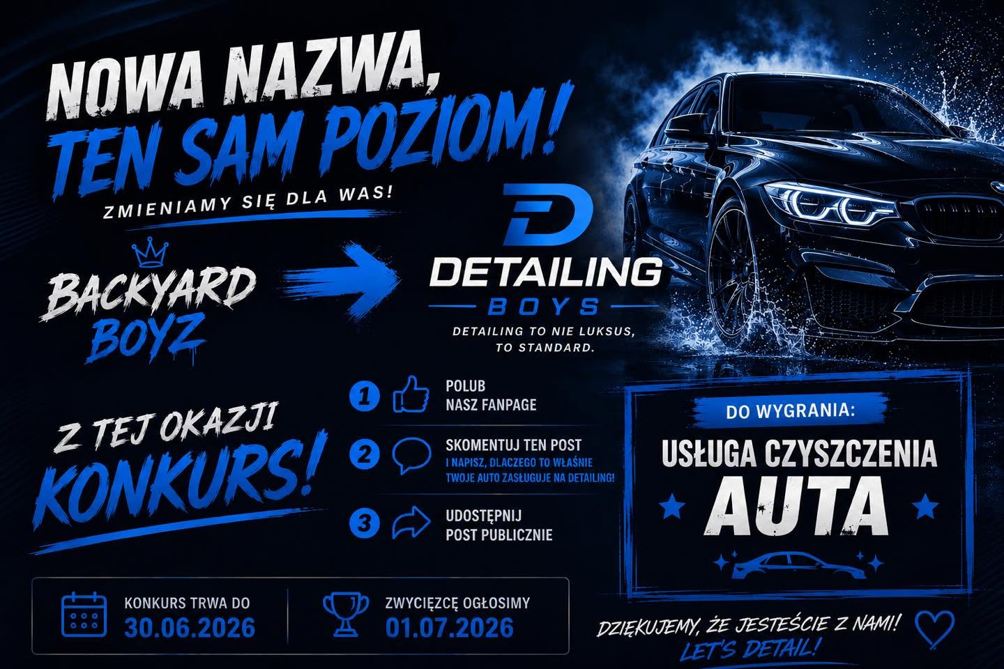 KONKURS, w którym do wygrania jest
USŁUGA CZYSZCZENIA AUTA.
CO TRZEBA ZROBIĆ?
> Polub nasz fanpage Detailing Boys
> Skomentuj ten post i napisz, dlaczego to właśnie Twoje auto zasługuje na detailing!
> Udostępnij post publicznie

Konkurs trwa do 30.06.2026, a zwycięzcę ogłosimy 01.07.2026!