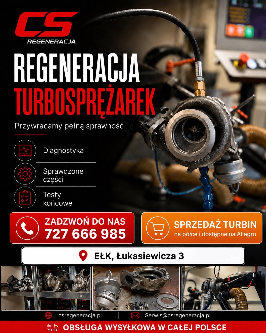 🔧 Profesjonalna regeneracja i sprzedaż turbosprężarek

W CS Regeneracja specjalizujemy się w kompleksowej regeneracji turbosprężarek do samochodów osobowych, dostawczych oraz maszyn.

Każda turbosprężarka przechodzi:
✔️ szczegółową diagnostykę,
✔️ regenerację z wykorzystaniem sprawdzonych części,
✔️ precyzyjny montaż,
✔️ testy na specjalistycznych stanowiskach, które potwierdzają prawidłowe parametry pracy.

📦 Realizujemy zlecenia wysyłkowe na terenie całej Polski.

🛒 Oprócz regeneracji prowadzimy również sprzedaż turbosprężarek. Wiele modeli posiadamy od ręki na magazynie, a pełną ofertę można znaleźć również na naszych aukcjach Allegro.

📍 Nasza siedziba znajduje się w Ełku, jednak obsługujemy klientów z całej Polski – zarówno stacjonarnie, jak i wysyłkowo.

Jeśli nie masz pewności, która turbosprężarka będzie odpowiednia do Twojego pojazdu, chętnie doradzimy.

📞 Zadzwoń do nas, aby sprawdzić dostępność turbosprężarki lub uzyskać wycenę regeneracji.