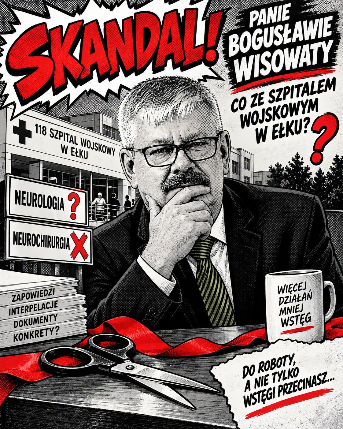 🏥 PANIE BOGUSŁAWIE WISOWATY, CO ZE SZPITALEM WOJSKOWYM W EŁKU?

118 Szpital Wojskowy podlega pod MON. Ministrem obrony jest Władysław Kosiniak Kamysz, prezes PSL. Pan jest radnym Sejmiku i jednym z czołowych lokalnych polityków związanych z PSL.

Miała ruszyć neurologia. Czy faktycznie działa i przyjmuje pacjentów❓

W tym samym czasie Oddział Neurochirurgii został zawieszony. Panie radny, ministerstwem kieruje prezes PSL, a Pan zasiada w klubie PSL - Trzecia Droga w Sejmiku.

Co konkretnie zrobił Pan w tej sprawie❓ 

Mieszkańcy nie potrzebują kolejnych zapowiedzi. Potrzebują neurologii, neurochirurgii i normalnie działającego szpitala.

I jeszcze jedno. Jest Pan przewodniczącym komisji odpowiedzialnej między innymi za ochronę środowiska w Sejmiku Województwa.

Co konkretnie zrobił Pan dla mieszkańców Ełku w sprawie smrodu, który od miesięcy jest jednym z największych problemów miasta❓

Do roboty. Samo przecinanie wstęg mieszkańcom nie wystarczy, bo jeszcze w papierniczych zabraknie nożyczek... ✂️

Agata Jagódka 🎙 Radio 6
Terenowa redaktorka operacyjna.
Wydział spraw ważnych dla mieszkańców Ełku i okolic.
Pozdrawiam 💖