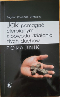 Jak pomagać cierpiącym z powodu działania złych duchów. Poradnik