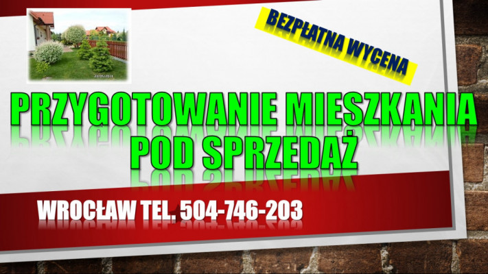 Przygotowanie domu, mieszkania do sprzedaży, tel. 504-746-203, Wrocław