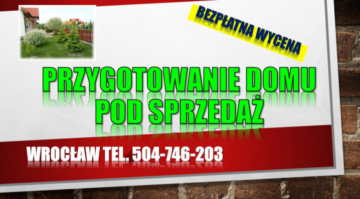Przygotowanie domu, mieszkania do sprzedaży, tel. 504-746-203, Wrocław