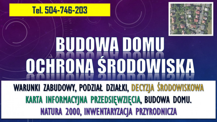 Budowa domu, ochrona środowiska, t 504746203, warunki zabudowy, opinia