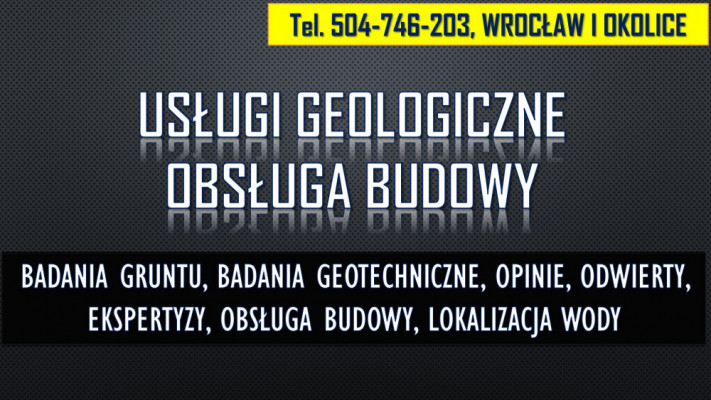 Geolog Wrocław, tel. 504-746-203. Sprawdzenie gruntu, opinia, budowa