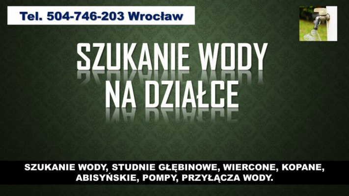 Studnie wiercone,  tel. 504-746-203. Wrocław. Usługi szukania wody