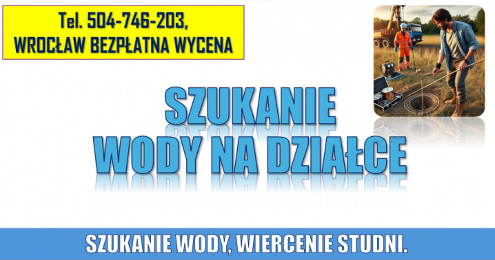 Usługi szukania wody na działce, tel. 504-746-203, Wrocław, studnia