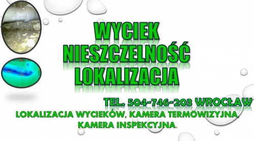 Wycieki wykrywanie, tel. 504-746-203, Wrocław. Pęknięcia w rurze, cena