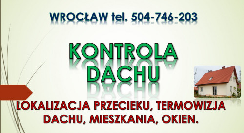 Lokalizacja przecieku na dachu, tel. 504-746-203. Wrocław. Nieszczelny