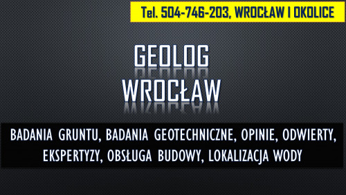 Geolog Wrocław, tel. 504-746-203. Sprawdzenie gruntu, opinia, budowa