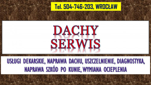 Dachy, uszczelnienie, naprawa, Wrocław, tel. 504-746-203, usługi