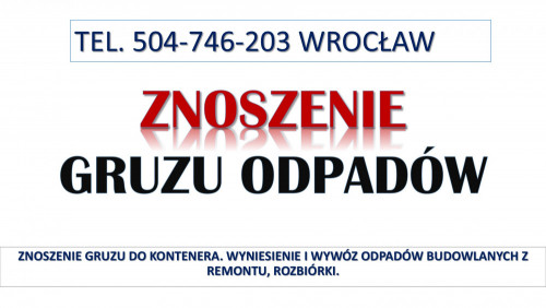 Znoszenie gruzu do kontenera, tel. 504-746-203, Wrocław. Zniesienie