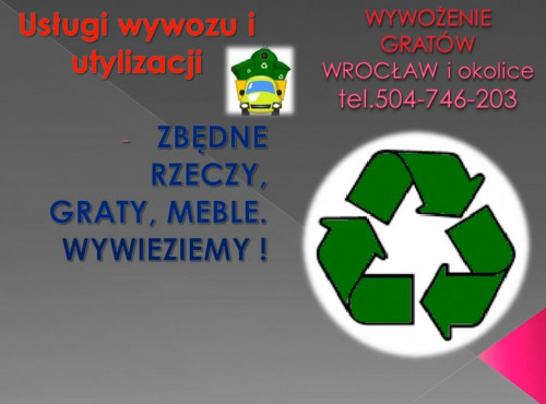 Wywóz gratów i rupieci, Wrocław, tel 504-746-203. Odbiór mebli, cennik