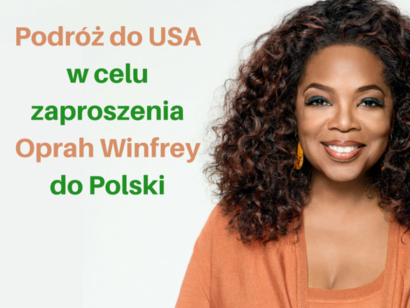 Zaproszenie Oprah Winfrey do PL - podróż do CA, USA finansowanie społecznościowe