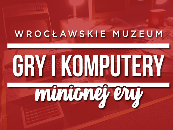 Wrocławskie Muzeum Gry i Komputery Minionej Ery crowdfunding
