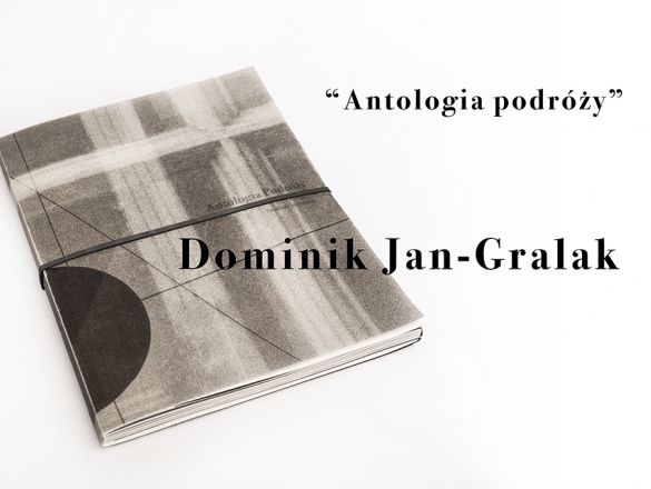 'Antologia podróży' - Dominik Jan Gralak ciekawe projekty